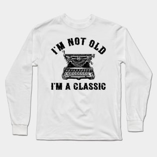 I'm Not Old I'm A Classic Funny Writing Machine Writer Gift Long Sleeve T-Shirt